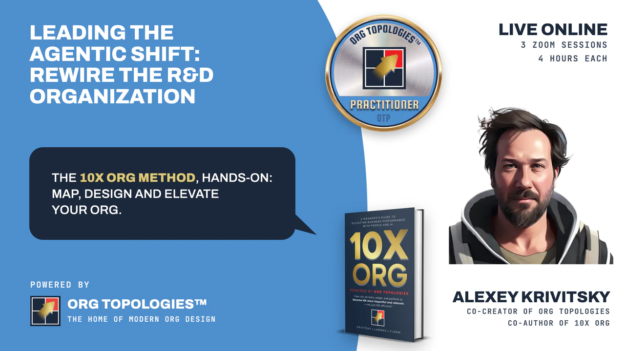 Leading the agentic shift: rewire the R&D organization. The 10X ORG method, hands-on: map, design and elevate your org. Live online, 3 Zoom sessions, 4 hours each, with Alexey Krivitsky, co-creator of Org Topologies and co-author of 10X ORG