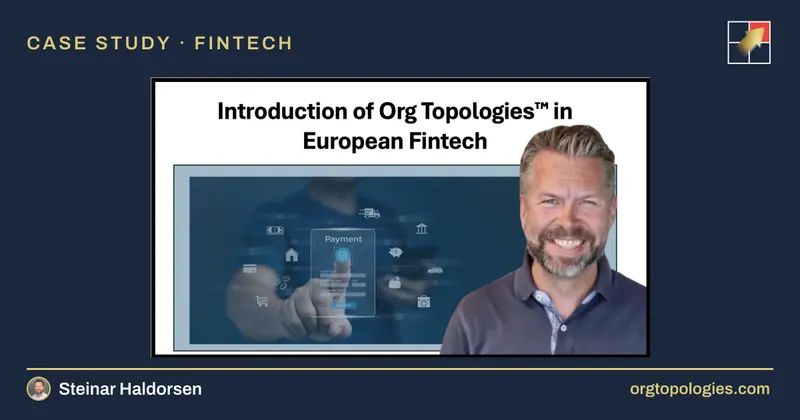Case Study: Introduction of Org Topologies™ in European Fintech